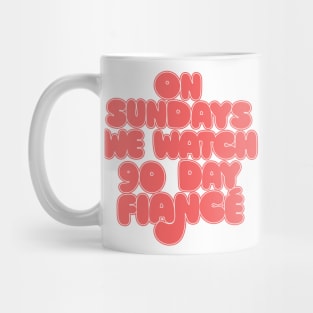 On Sundays We Watch 90 Day Fiance - 90 day fiancé fans Mug